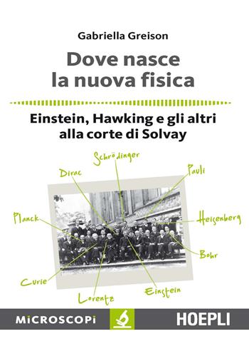 Dove nasce la nuova fisica. Einstein, Hawking e gli altri alla corte di Solvay - Gabriella Greison - Libro Hoepli 2016, Microscopi | Libraccio.it