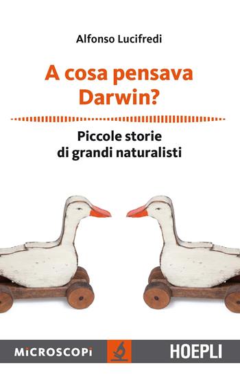 A cosa pensava Darwin? Piccole storie di grandi naturalisti - Alfonso Lucifredi - Libro Hoepli 2016, Microscopi | Libraccio.it