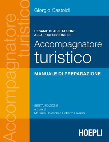 L'esame di abilitazione alla professione di accompagnatore turistico - Giorgio Castoldi - Libro Hoepli 2016 | Libraccio.it