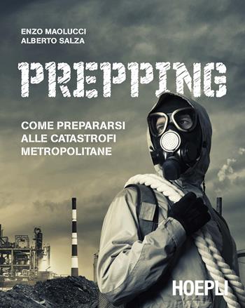 Prepping. Come prepararsi alle catastrofi metropolitane - Enzo Maolucci, Alberto Salza - Libro Hoepli 2016, Outdoor | Libraccio.it