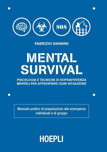 Mental survival. Psicologia e tecniche di sopravvivenza mentali per affrontare ogni situazione - Fabrizio Nannini - Libro Hoepli 2016, Outdoor | Libraccio.it