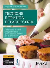 Tecniche e pratica di pasticceria. Laboratorio di servizi enogastronomici. Per il triennio degli Ist. professionali - Luigi Frati, Claudio Marcozzi - Libro Hoepli 2016 | Libraccio.it