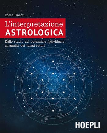 L' interpretazione astrologica. Dallo studio del potenziale individuale all'analisi dei tempi futuri - Rocco Pinneri - Libro Hoepli 2016, Astrologia | Libraccio.it