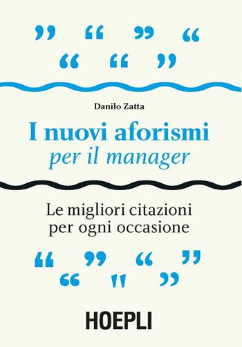 I nuovi aforismi per il manager. Le migliori citazioni per ogni occasione - Danilo Zatta - Libro Hoepli 2016, Marketing e management | Libraccio.it