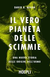 Il vero pianeta delle scimmie. Una nuova storia delle origini dell'uomo