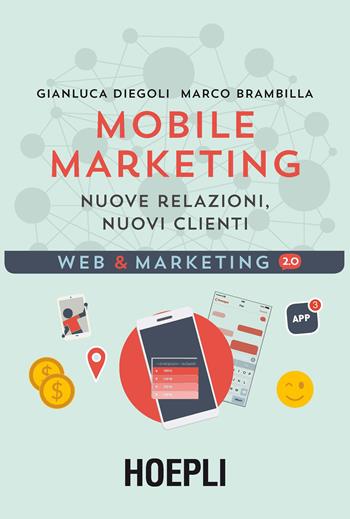Mobile marketing. Nuove relazioni, nuovi clienti - Gianluca Diegoli, Marco Brambilla - Libro Hoepli 2016, Web & marketing 2.0 | Libraccio.it