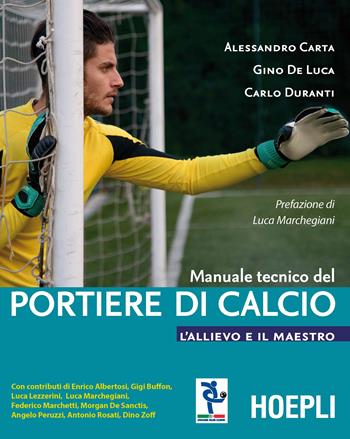 Manuale tecnico del portiere di calcio. L'allievo e il maestro - Alessandro Carta, Gino De Luca, Carlo Duranti - Libro Hoepli 2016 | Libraccio.it