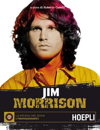 Jim Morrison - Roberto Caselli - Libro Hoepli 2016, La storia del rock. I protagonisti | Libraccio.it