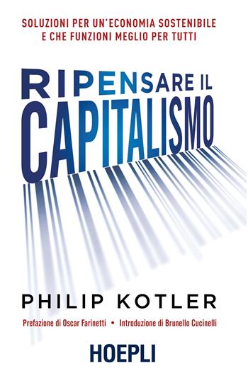 Ripensare il capitalismo. Soluzioni per un'economia sostenibile e che funzioni meglio per tutti - Philip Kotler - Libro Hoepli 2016, Economia | Libraccio.it