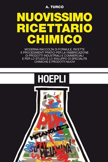 Nuovissimo ricettario chimico. Moderna raccolta di formule, ricette e procedimenti pratici per la fabbricazione di prodotti idustriali e commerciali... - Antonio Turco - Libro Hoepli 2016, Chimica | Libraccio.it