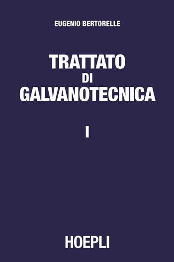 Trattato di galvanotecnica. Vol. 1 - Eugenio Bertorelle - Libro Hoepli 2016, Metallurgia e siderurgia | Libraccio.it