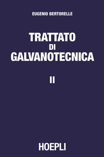 Trattato di galvanotecnica. Vol. 2 - Eugenio Bertorelle - Libro Hoepli 2016, Metallurgia e siderurgia | Libraccio.it