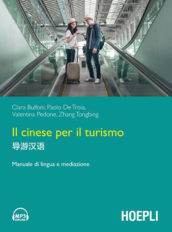 Il cinese per il turismo. Manuale di lingua e mediazione - Clara Bulfoni, Paolo De Troia, Valentina Pedone - Libro Hoepli 2017, Studi orientali | Libraccio.it