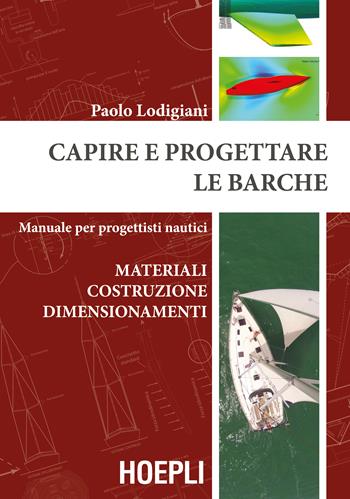 Capire e progettare le barche. Materiali costruzione dimensionamenti. Manuale per progettisti nautici - Paolo Lodigiani - Libro Hoepli 2016, Nautica | Libraccio.it
