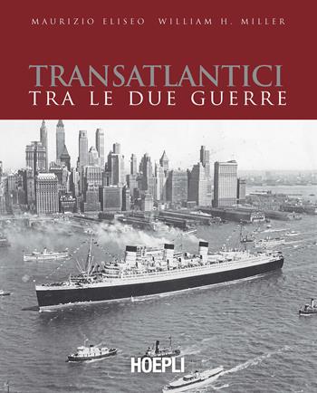 Transatlantici tra le due guerre. L'epoca d'oro delle navi di linea - Maurizio Eliseo, William H. Miller - Libro Hoepli 2017, Nautica | Libraccio.it