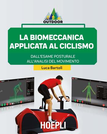 La biomeccanica applicata al ciclismo. Dall'esame posturale all'analisi del movimento - Luca Bartoli - Libro Hoepli 2018, Outdoor | Libraccio.it