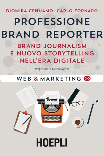 Professione brand reporter. Brand journalism e nuovo storytelling nell'era digitale - Diomira Cennamo, Carlo Fornaro - Libro Hoepli 2017, Web & marketing 2.0 | Libraccio.it