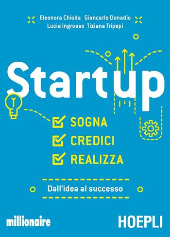 Startup. Sogna, credici, realizza. Dall'idea al successo - Eleonora Chioda, Giancarlo Donadio, Lucia Ingrosso - Libro Hoepli 2016, Business & technology | Libraccio.it