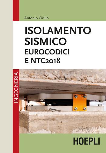 Isolamento sismico. Eurocodici e NTC2018 - Antonio Cirillo - Libro Hoepli 2018, Ingegneria | Libraccio.it
