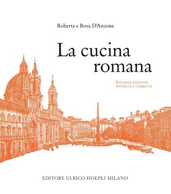 La cucina romana - Roberta D'Ancona, Rosa D'Ancona - Libro Hoepli 2016, Cucina | Libraccio.it
