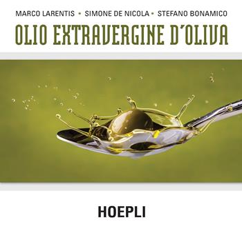 Olio extravergine d'oliva - Marco Larentis, Simone De Nicola, Stefano Bonamico - Libro Hoepli 2016 | Libraccio.it