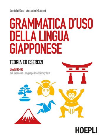 Grammatica d'uso della lingua giapponese. Teoria ed esercizi. Livelli N5-N3 del Japanese Language Proficiency Test - Junichi Oue, Antonio Manieri - Libro Hoepli 2019 | Libraccio.it