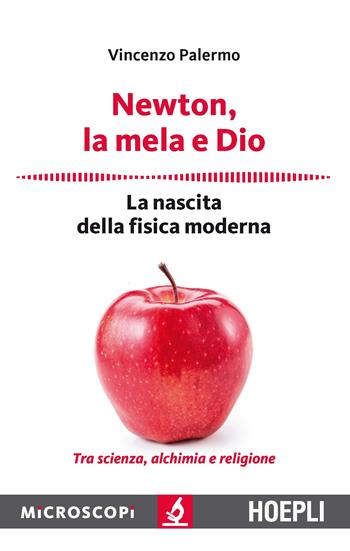 Newton, la mela e Dio. La nascita della fisica moderna - Vincenzo Palermo - Libro Hoepli 2016, Microscopi | Libraccio.it