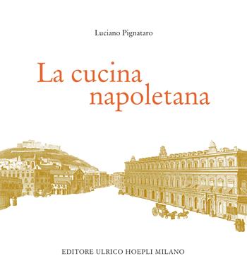 La cucina napoletana - Luciano Pignataro - Libro Hoepli 2016 | Libraccio.it
