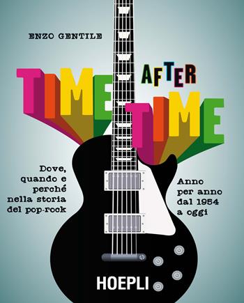 Time after time. Dove, quando e perché nella storia del pop-rock. Anno per anno, dal 1954 ad oggi - Enzo Gentile - Libro Hoepli 2016, Saggistica | Libraccio.it