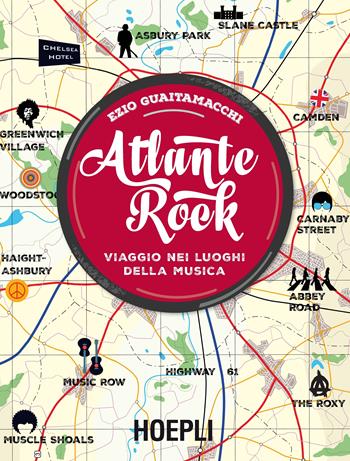 Atlante rock. Viaggio nei luoghi della musica - Ezio Guaitamacchi - Libro Hoepli 2016 | Libraccio.it