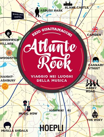 Atlante rock. Viaggio nei luoghi della musica - Ezio Guaitamacchi - Libro Hoepli 2016 | Libraccio.it