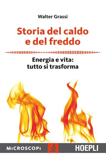 Storia del caldo e del freddo. Energia e vita: tutto si trasforma - Walter Grassi - Libro Hoepli 2017, Microscopi | Libraccio.it