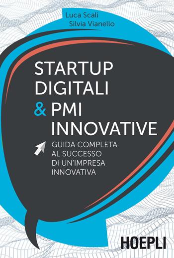 Startup digitali & PMI innovative. Guida completa al successo di un'impresa innovativa - Luca Scali, Silvia Vianello - Libro Hoepli 2016, Business & technology | Libraccio.it