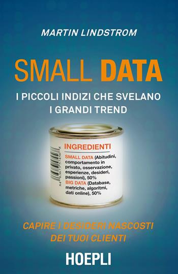 Small data. I piccoli indizi che svelano i grandi trend. Capire i desideri nascosti dei tuoi clienti - Martin Lindstrom - Libro Hoepli 2016, Marketing e management | Libraccio.it