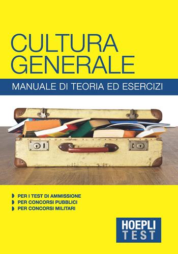 Hoepli Test. Cultura generale. Manuale di teoria ed esercizi per i test di ammissione, per i concorsi pubblici, per i concorsi militari  - Libro Hoepli 2017, Hoepli Test | Libraccio.it