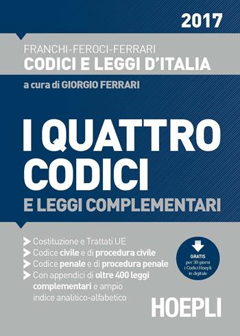 I quattro codici 2017 e leggi complementari. Costituzione e trattati UE. Codice civile e di procedura civile. Codice penale e di procedura penale - Luigi Franchi, Virgilio Feroci, Santo Ferrari - Libro Hoepli 2016, Codici e leggi d'Italia | Libraccio.it