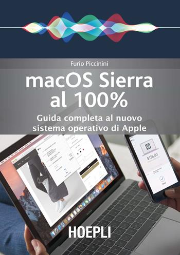 Mac OS Sierra al 100%. Guida completa al nuovo sistema operativo di Apple - Furio Piccinini - Libro Hoepli 2016, Informatica generale e sistemi operativi | Libraccio.it