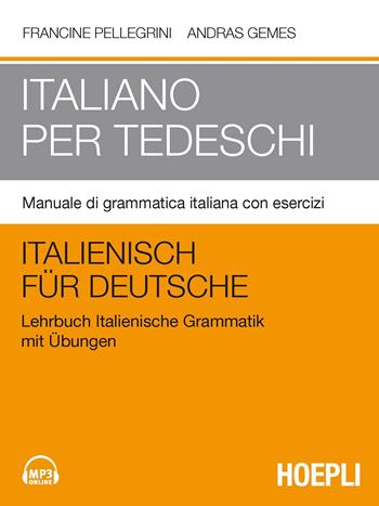 Italiano per tedeschi. Manuale di grammatica italiana con esercizi - Francine Pellegrini, Andras Gemes - Libro Hoepli 2017, Corsi di lingua | Libraccio.it