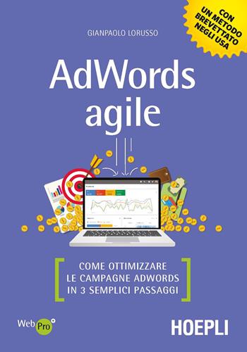 AdWords agile. Come ottimizzare le campagne AdWords in 3 semplici passaggi - Gianpaolo Lorusso - Libro Hoepli 2018, WebPro+ | Libraccio.it