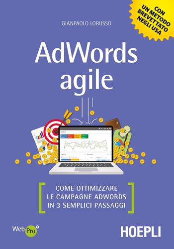 AdWords agile. Come ottimizzare le campagne AdWords in 3 semplici passaggi - Gianpaolo Lorusso - Libro Hoepli 2018, WebPro+ | Libraccio.it