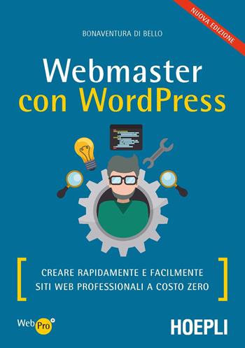 Webmaster con WordPress. Creare rapidamente e facilmente siti web professionali a costo zero - Bonaventura Di Bello - Libro Hoepli 2017, WebPro+ | Libraccio.it