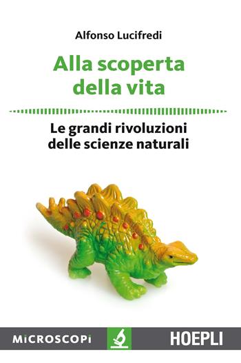 Alla scoperta della vita. Le grandi rivoluzioni delle scienze naturali - Alfonso Lucifredi - Libro Hoepli 2017, Microscopi | Libraccio.it