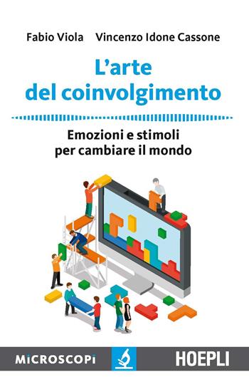 L' arte del coinvolgimento. Emozioni e stimoli per cambiare il mondo - Fabio Viola, Vincenzo Idone Cassone - Libro Hoepli 2017, Microscopi | Libraccio.it