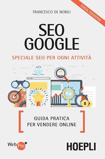 SEO Google - Francesco De Nobili - Libro Hoepli 2017, WebPro+ | Libraccio.it