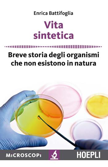 Vita sintetica. Breve storia degli organismi che non esistono in natura - Enrica Battifoglia - Libro Hoepli 2017, Microscopi | Libraccio.it