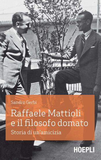 Raffaele Mattioli e il filosofo domato. Storia di un'amicizia - Sandro Gerbi - Libro Hoepli 2017, Saggistica | Libraccio.it