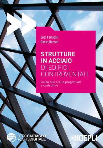 Strutture in acciaio di edifici controventati. Guida alle scelte progettuali e costruttive. Con espansione online - Enzo Cartapati, Daniel Raccah - Libro Hoepli 2017, Ingegneria civile | Libraccio.it