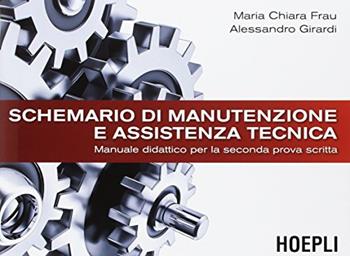 Schemario di manutenzione e assistenza tecnica. Manuale didattico per la seconda prova scritta. - Maria Chiara Frau, Alessandro Girardi - Libro Hoepli 2017 | Libraccio.it