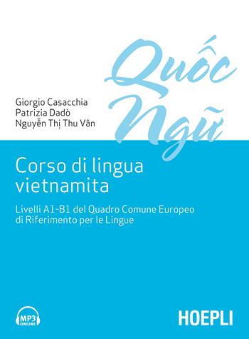 Corso di lingua vietnamita. Livelli A1-B1 del Quadro Comune Europeo di Riferimento per le Lingue - Giorgio Casacchia, Patrizia Dadò, Thi Thu Van Nguyen - Libro Hoepli 2018, Studi orientali | Libraccio.it