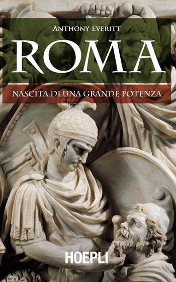 Roma. Nascita di una grande potenza - Anthony Everitt - Libro Hoepli 2017, Saggi | Libraccio.it